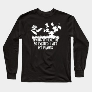 Spring is here. I wet my plants Long Sleeve T-Shirt